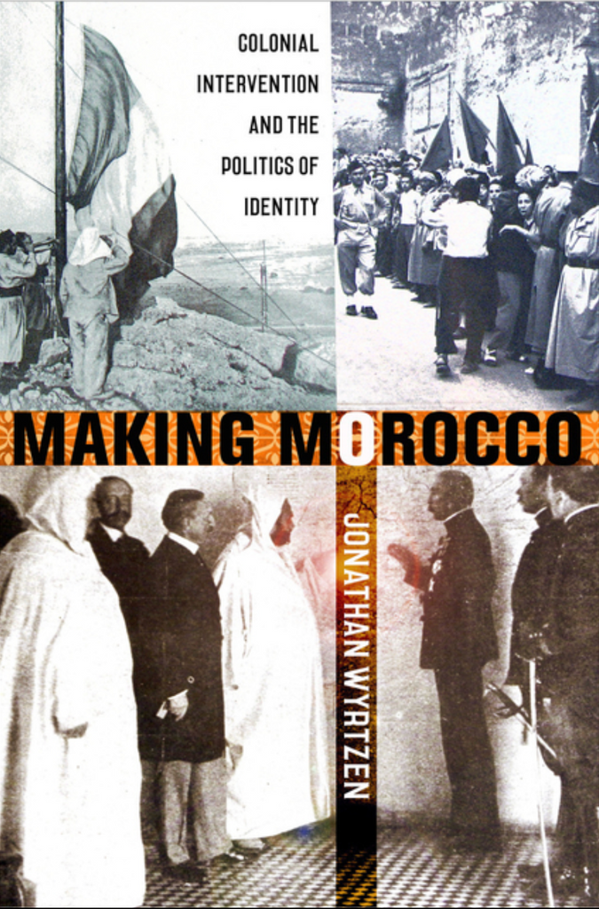 Making Morocco: Colonial Intervention and the Politics of Identity by Jonathan Wyrtzen