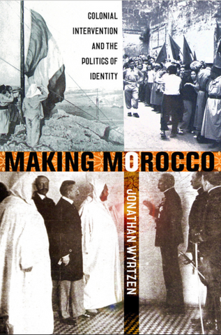 Making Morocco: Colonial Intervention and the Politics of Identity by Jonathan Wyrtzen