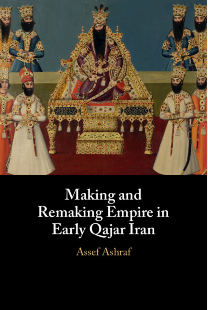 Making and Remaking Empire in Early Qajar Iran by Assef Ashraf