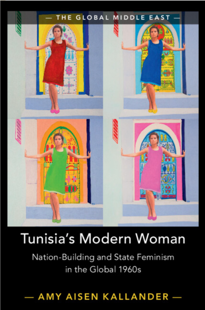 Tunisia's Modern Woman: Nation-Building and State Feminism in the Global 1960s by Amy Kallander