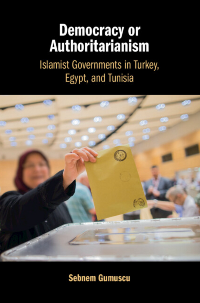 Democracy or Authoritarianism: Islamist Governments in Turkey, Egypt, and Tunisia by Sebnem Gumuscu