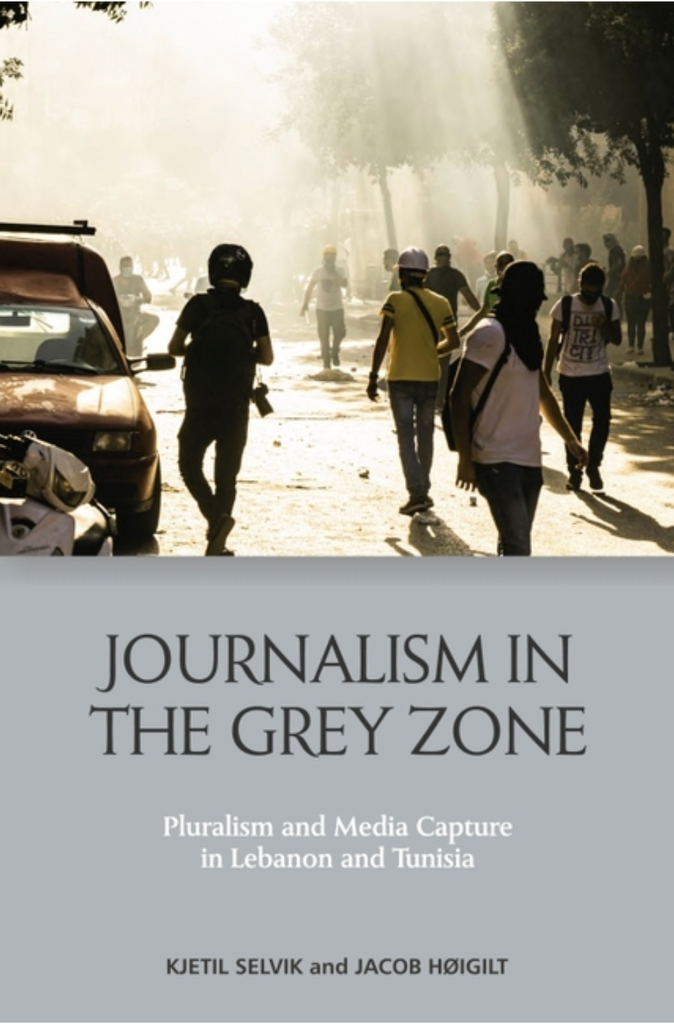 Journalism in the Grey Zone: Pluralism and Media Capture in Lebanon and Tunisia by Kjetil Selvik and Jacob Høigilt