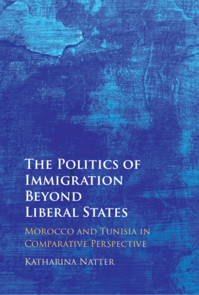 The Politics of Immigration Beyond Liberal States: Morocco and Tunisia in Comparative Perspective by Katharina Natter