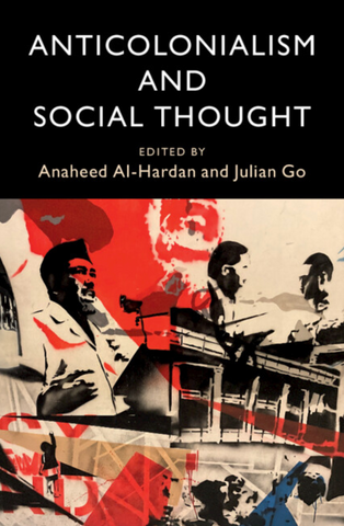 Anticolonialism and Social Thought by Anaheed Al-Hardan and Julian Go