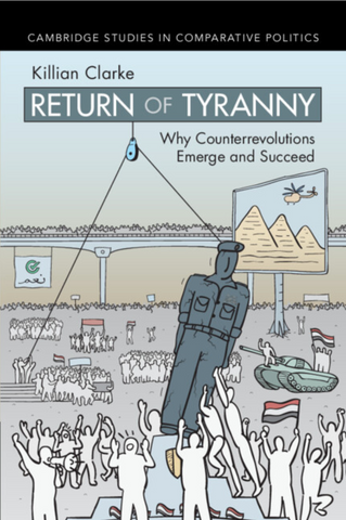 Return of Tyranny: Why Counterrevolutions Emerge and Succeed by Killian Clarke