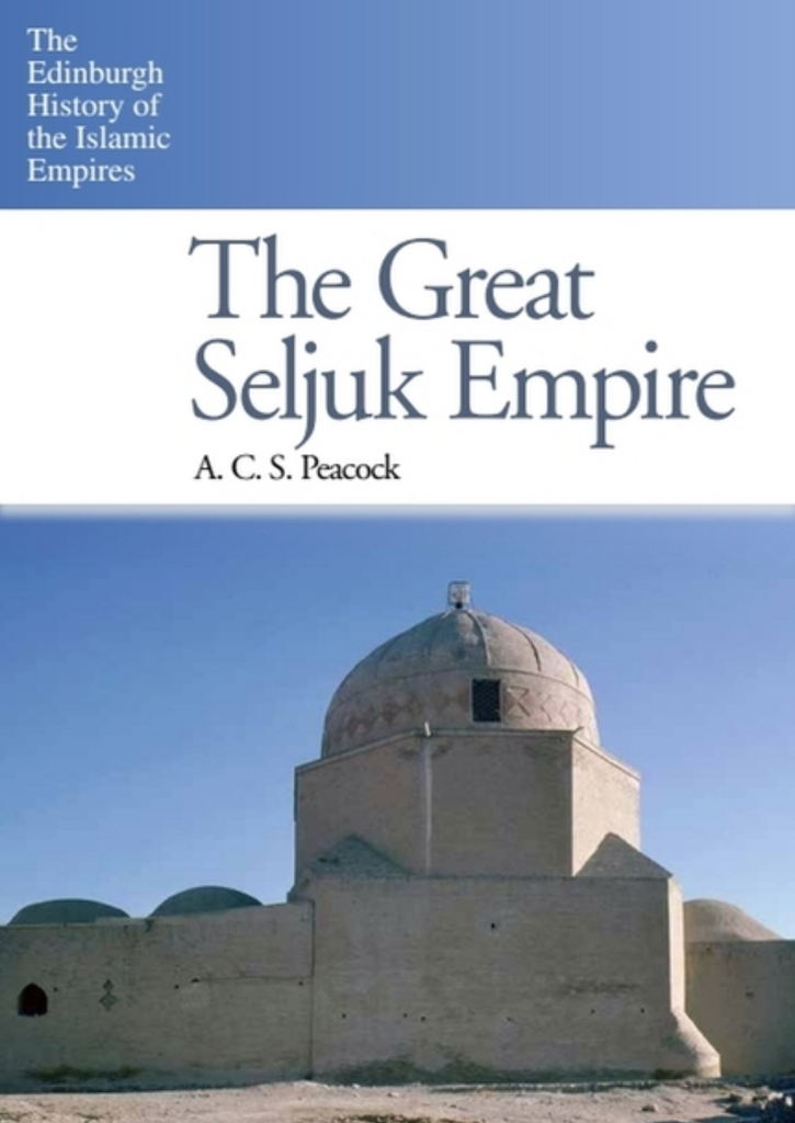 The Great Seljuk Empire (Edinburgh History of the Islamic Empires by A.C.S. Peacock