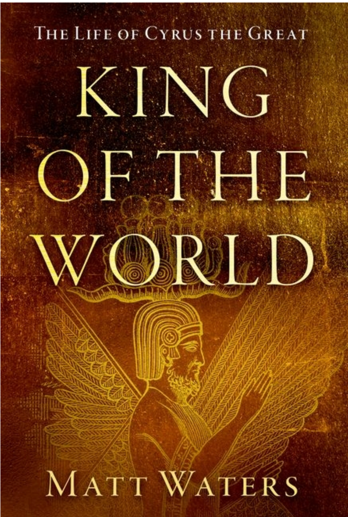 King of the World: The Life of Cyrus the Great by Matt Waters