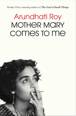 Mother Mary Comes to Me by Arundhati Roy
