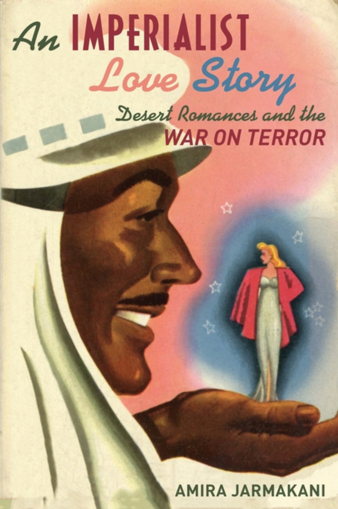 An Imperialist Love Story: Desert Romances and the War on Terror by Amira Jarmakani