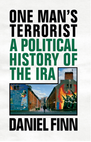 One Man's Terrorist: A Political History of the IRA by Daniel Finn