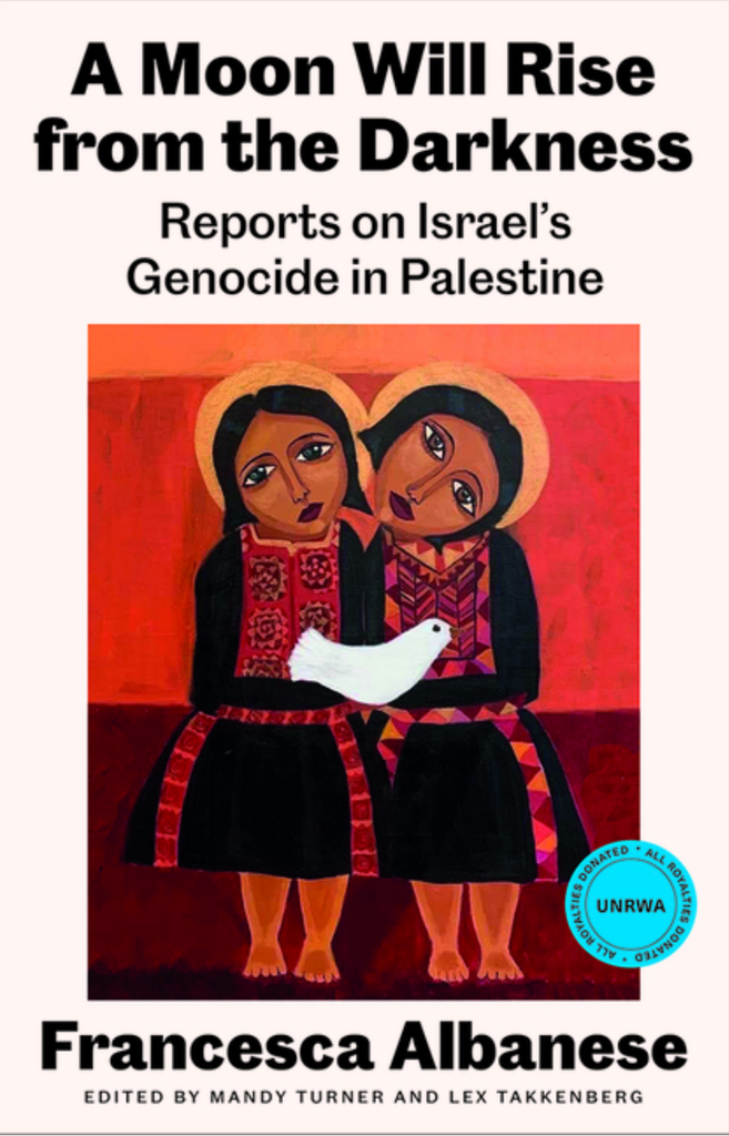 A Moon Will Rise from the Darkness: Reports on Israel's Genocide in Palestine by Francesca Albanese
