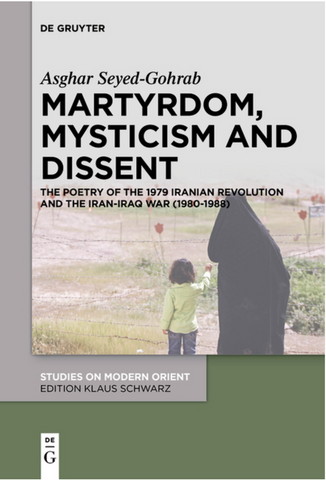 Martyrdom, Mysticism and Dissent: The Poetry of the 1979 Iranian Revolution and the Iran-Iraq War by Ali-Asghar Seyed-Gohrab