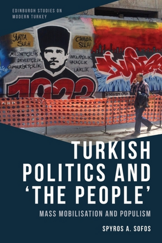 Turkish Politics and 'The People': Mass Mobilisation and Populism by Spyros A. Sofos