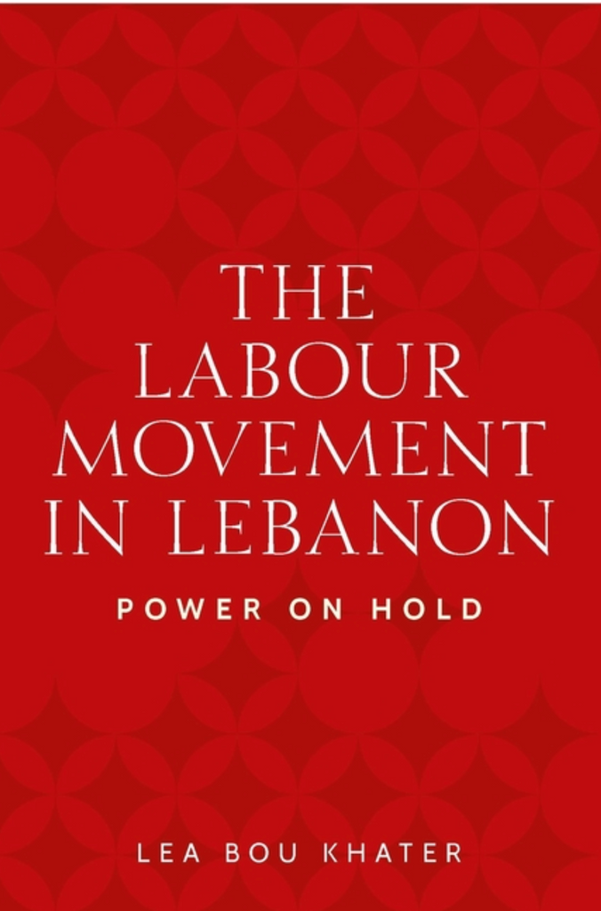 The Labour Movement in Lebanon: Power on Hold by Lea Bou Khater