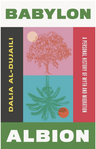 Babylon, Albion: A Personal History of Myth and Migration by Dalia Al-Dujaili