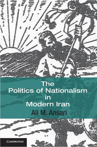 The Politics of Nationalism in Modern Iran by Ali M. Ansari