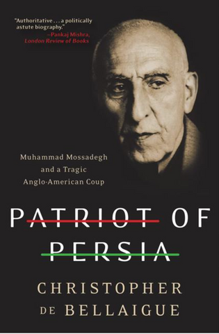 Patriot of Persia: Muhammad Mossadegh and a Tragic Anglo-American Coup by Christopher de Bellaigue