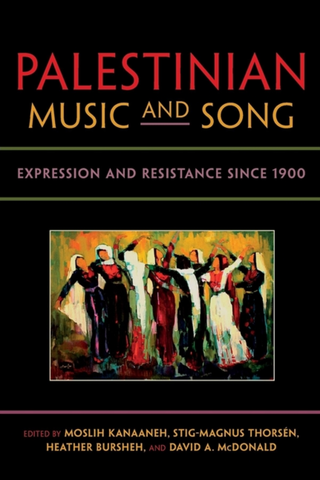 Palestinian Music and Song: Expression and Resistance Since 1900 by Stig-Magnus Thorsén, Moslih Kanaane, Heather Bursheh, and David A. McDonald