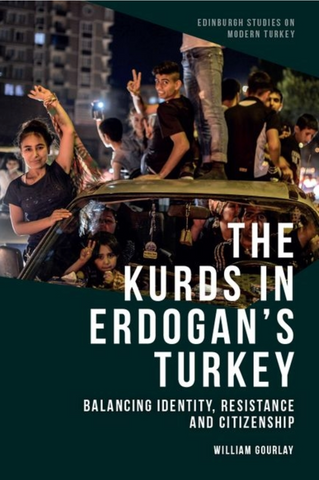 The Kurds in Erdoğan's Turkey: Balancing Identity, Resistance and Citizenship by William Gourlay