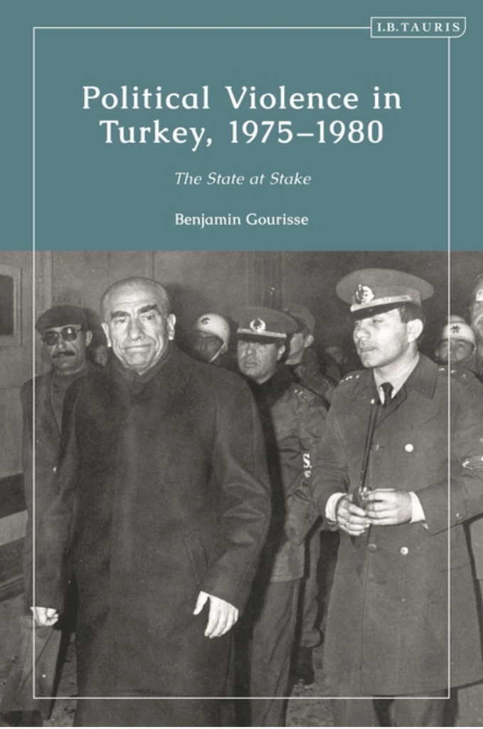 Political Violence in Turkey, 1975-1980: The State at Stake by Benjamin Gourisse