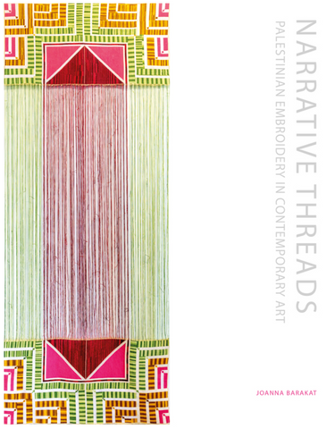 Narrative Threads: Palestinian Embroidery in Contemporary Art by Joanna Barakat