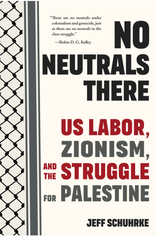 No Neutrals There: Us Labor, Zionism, and the Struggle for Palestine by Jeff Schuhrke