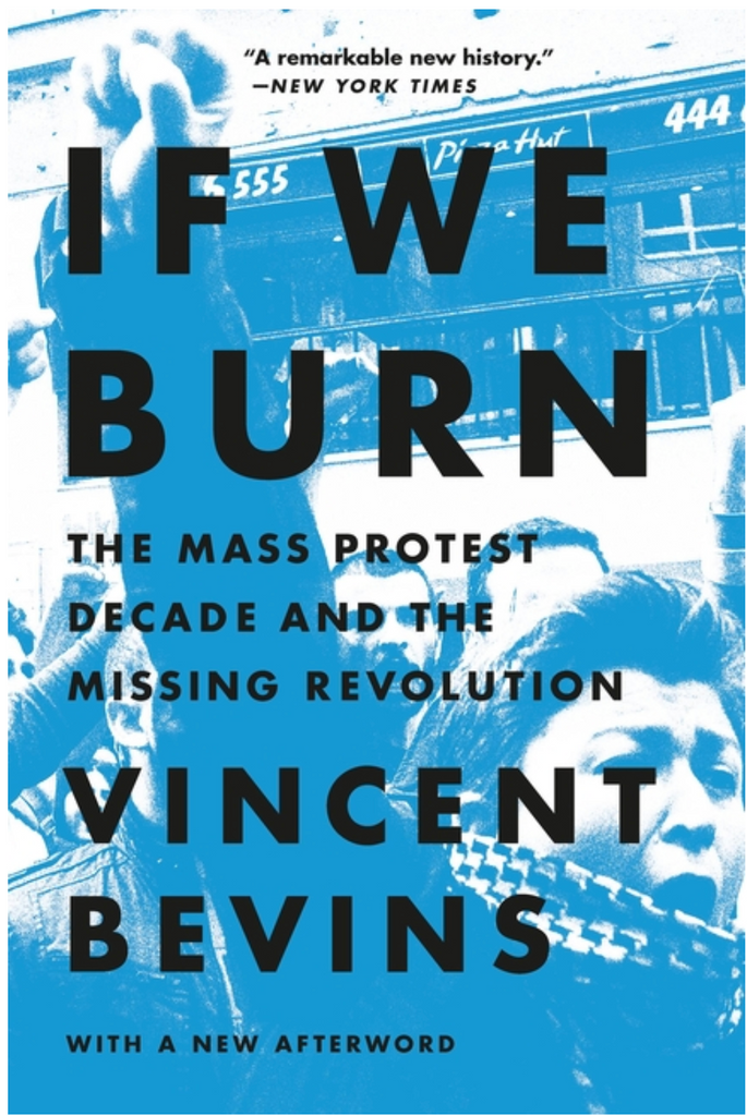 If We Burn: The Mass Protest Decade and the Missing Revolution by Vincent Bevins