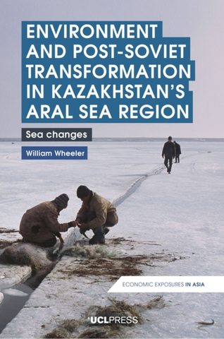 Environment and Post-Soviet Transformation in Kazakhstan's Aral Sea Region by William Wheeler