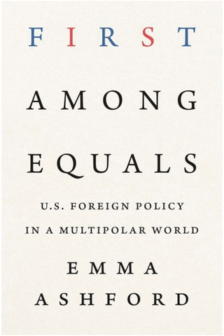 First Among Equals: U.S. Foreign Policy in a Multipolar World by Emma Ashford