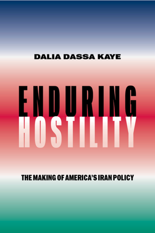Enduring Hostility: The Making of America's Iran Policy by Dalia Dassa Kaye