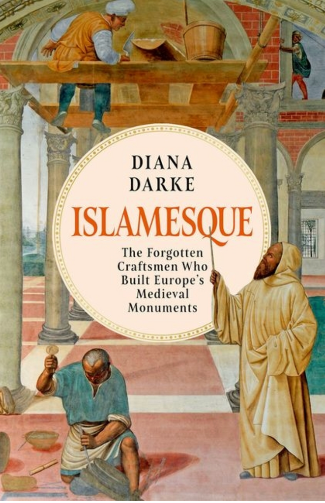 Islamesque: The Forgotten Craftsmen Who Built Europe's Medieval Monuments by Diana Darke