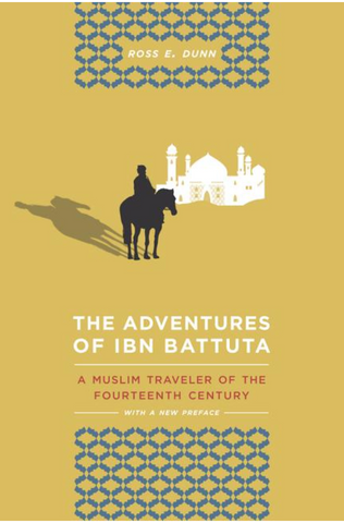 The Adventures of Ibn Battuta: A Muslim Traveler of the 14th Century by Ross Dunn