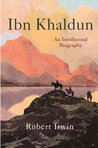 Ibn Khaldun: An Intellectual Biography by Robert Irwin