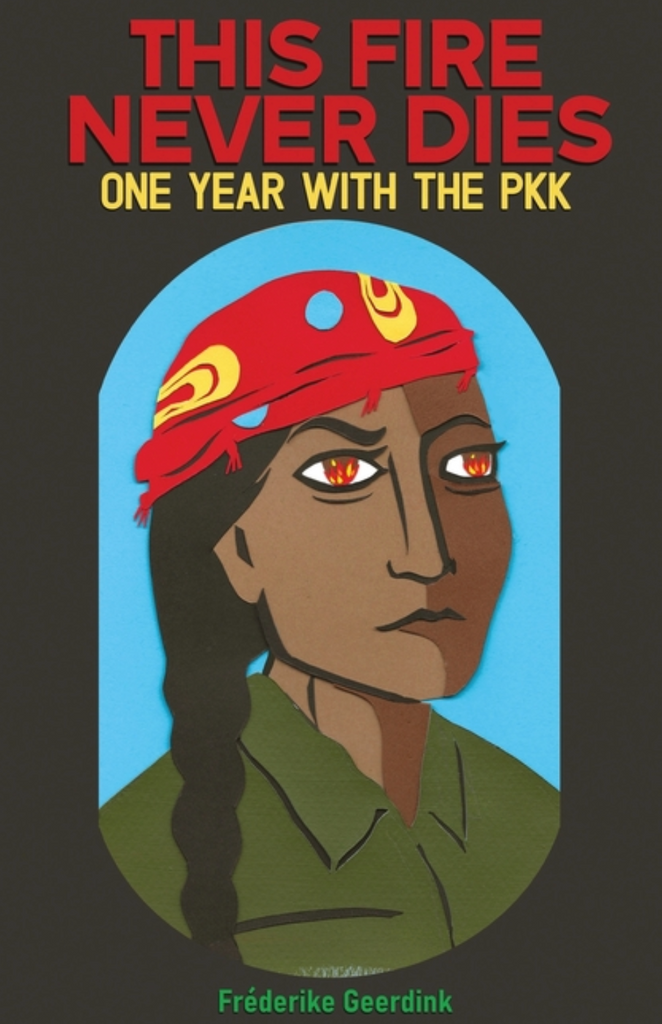 This Fire Never Dies: One Year With the PKK by Fréderike Geerdink
