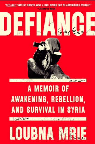 Defiance: A Memoir of Awakening, Rebellion, and Survival in Syria by Loubna Mrie