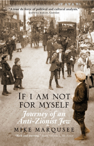 If I Am Not For Myself: Journey of an Anti-Zionist Jew by Mike Marqusee