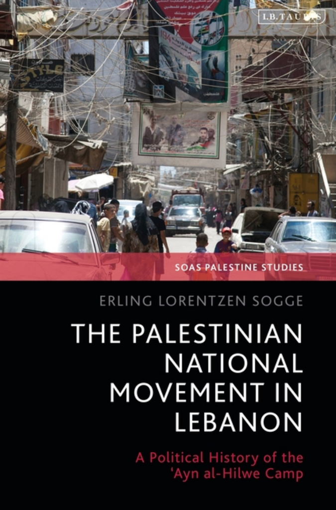 The Palestinian National Movement in Lebanon: A Political History of the 'Ayn Al-Hilwe Camp by Erling Lorentzen Sogge, Dina Matar and Adam Hanieh