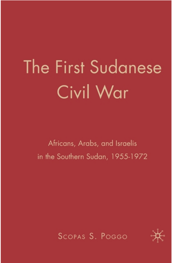 The First Sudanese Civil War: Africans, Arabs, and Israelis in the Southern Sudan, 1955-1972 by Scopas S. Poggo