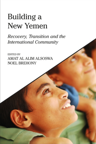 Building a New Yemen: Recovery, Transition and the International Community by Amat Alsoswa and Noel Brehony