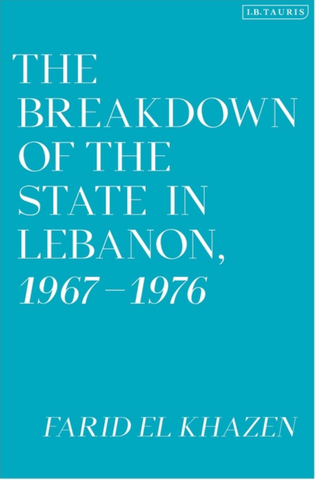 The Breakdown of the State in Lebanon, 1967-1976 by Farid el Khazen