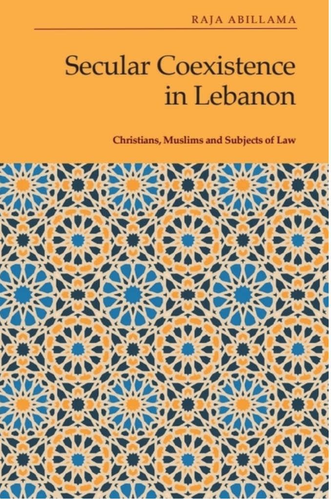 Secular Coexistence in Lebanon: Christians, Muslims and Subjects of Law by Raja Abillama