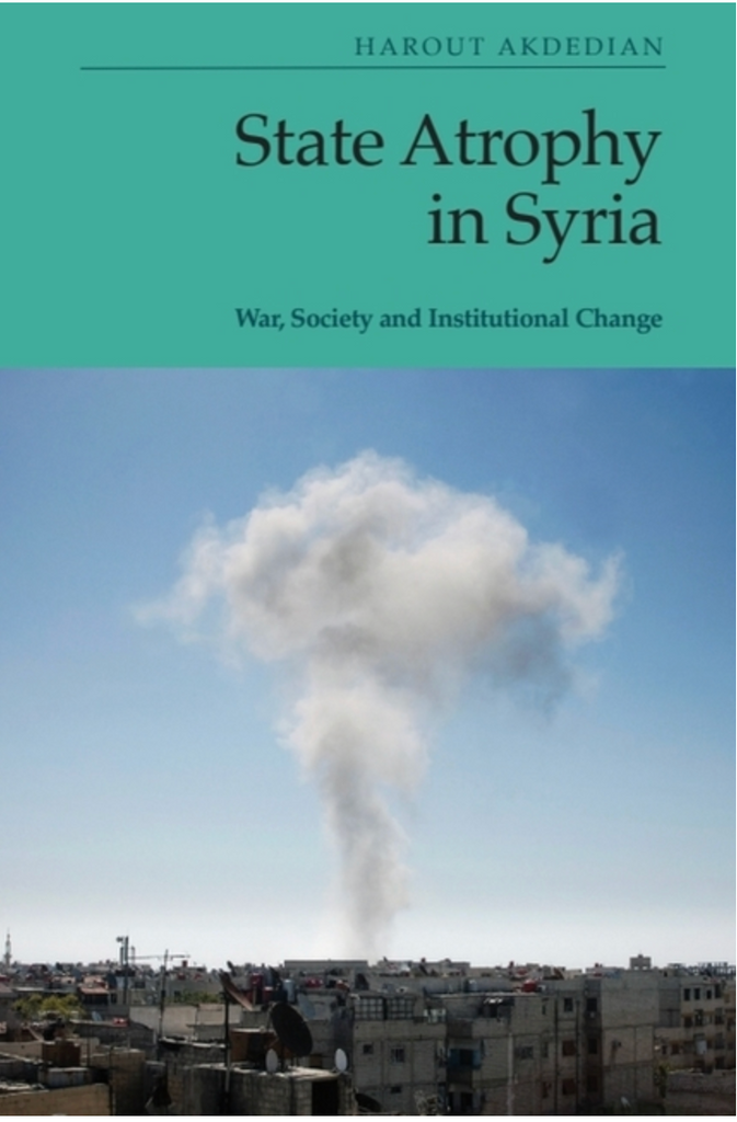 State Atrophy in Syria: War, Society and Institutional Change by Harout Akdedian