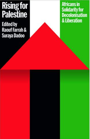 Rising for Palestine: Africans in Solidarity for Decolonisation and Liberation edited by Raouf Farra and Suraya Dadooh