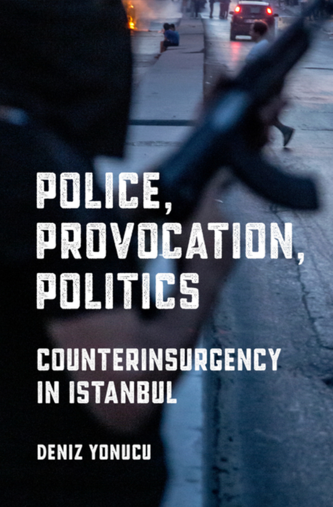 Police, Provocation, Politics: Counterinsurgency in Istanbul by Deniz Yonucu
