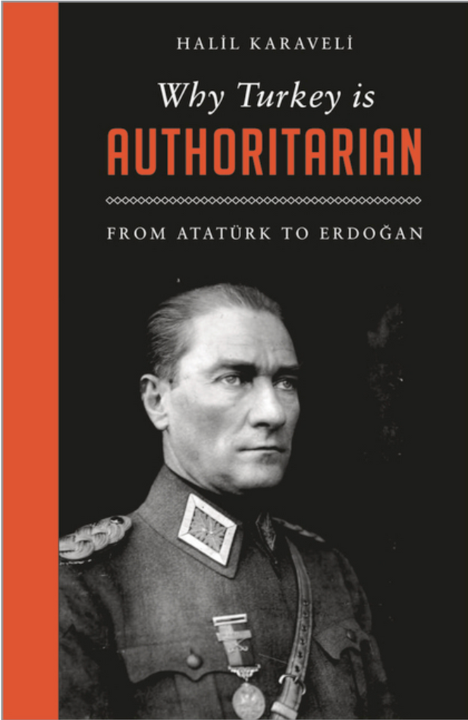 Why Turkey Is Authoritarian: Right-Wing Rule from Atatürk to Erdogan by Halil Karaveli