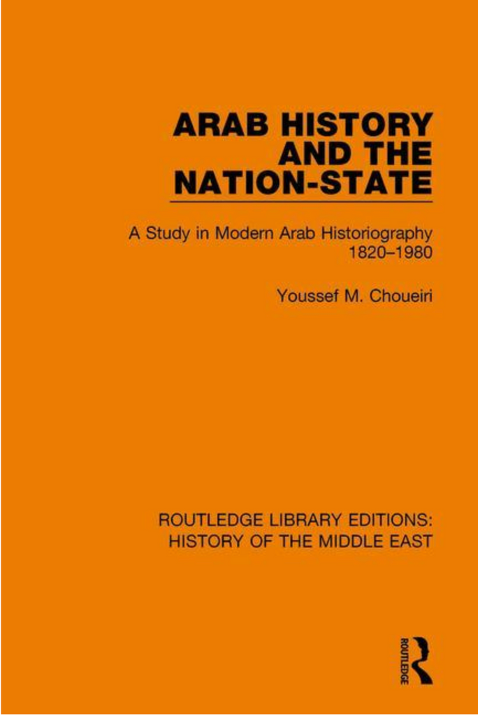 Arab History and the Nation-State: A Study in Modern Arab Historiography 1820-1980 by Youssef M Choueiri