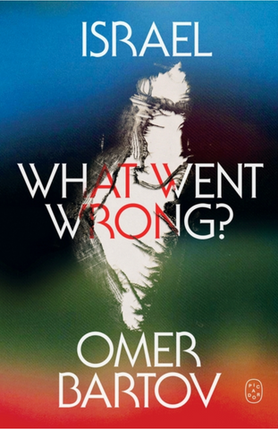 Israel: What Went Wrong? by Omer Bartov