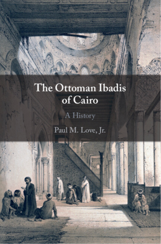 The Ottoman Ibadis of Cairo by Paul M Love Jr.