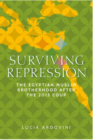 Surviving Repression: The Egyptian Muslim Brotherhood After the 2013 Coup by Lucia Ardovini