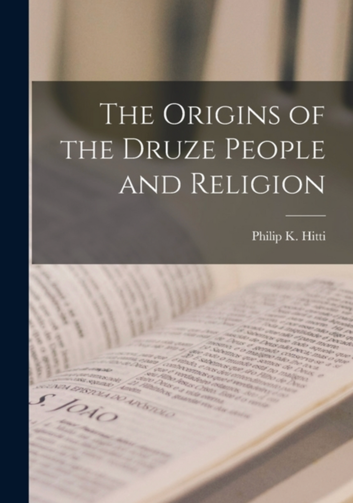 The Origins of the Druze People and Religion by Phillip K. Hitti